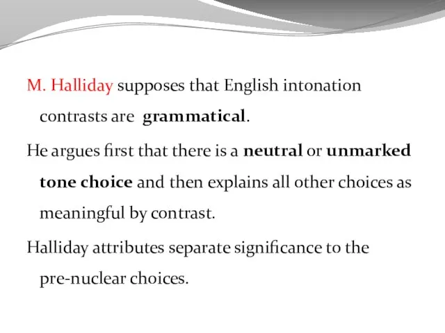 M. Halliday supposes that English intonation contrasts are grammatical. He argues first