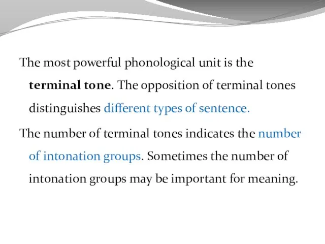 The most powerful phonological unit is the terminal tone. The opposition of