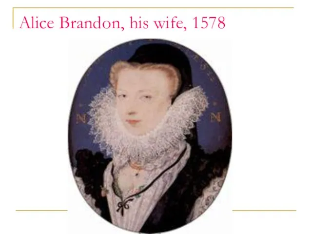 Alice Brandon, his wife, 1578