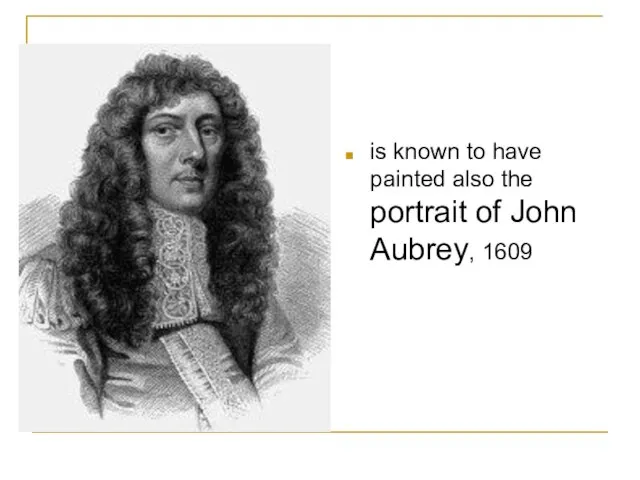 is known to have painted also the portrait of John Aubrey, 1609