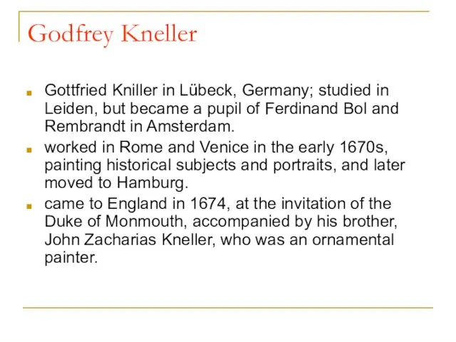 Godfrey Kneller Gottfried Kniller in Lübeck, Germany; studied in Leiden, but became