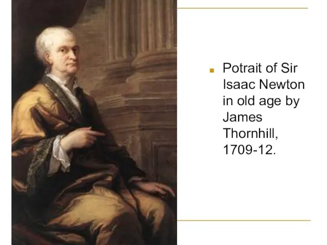 Potrait of Sir Isaac Newton in old age by James Thornhill, 1709-12.