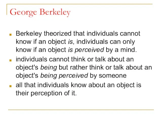 George Berkeley Berkeley theorized that individuals cannot know if an object is,