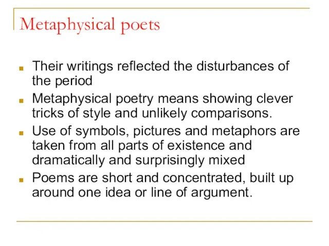 Metaphysical poets Their writings reflected the disturbances of the period Metaphysical poetry