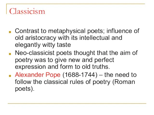 Classicism Contrast to metaphysical poets; influence of old aristocracy with its intellectual