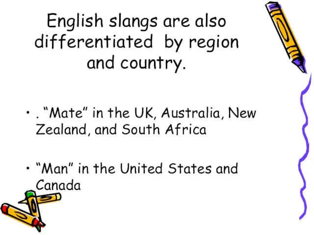 English slangs are also differentiated by region and country. . “Mate” in