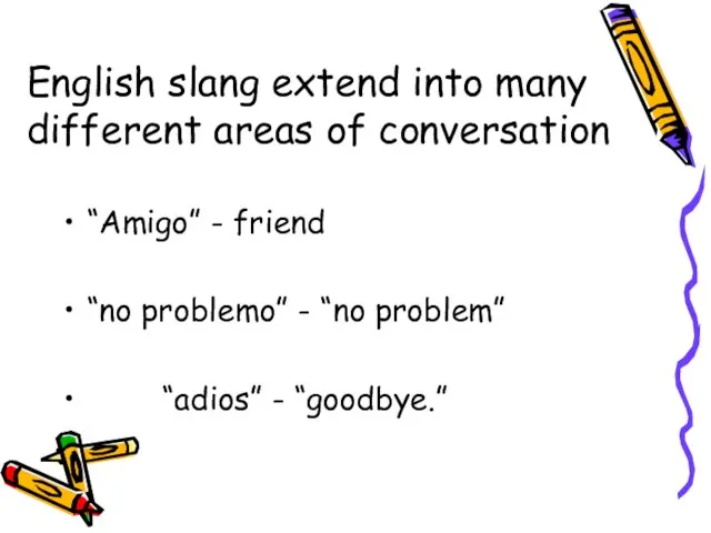 English slang extend into many different areas of conversation “Amigo” - friend