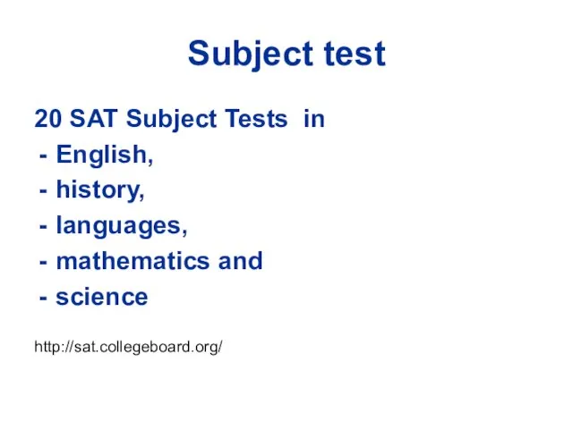 Subject test 20 SAT Subject Tests in English, history, languages, mathematics and science http://sat.collegeboard.org/