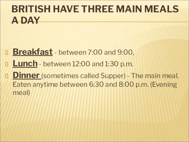 BRITISH HAVE THREE MAIN MEALS A DAY Breakfast - between 7:00 and
