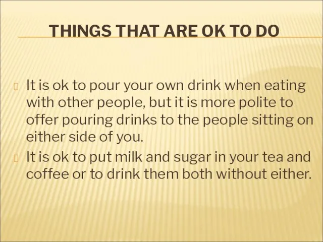 THINGS THAT ARE OK TO DO It is ok to pour your