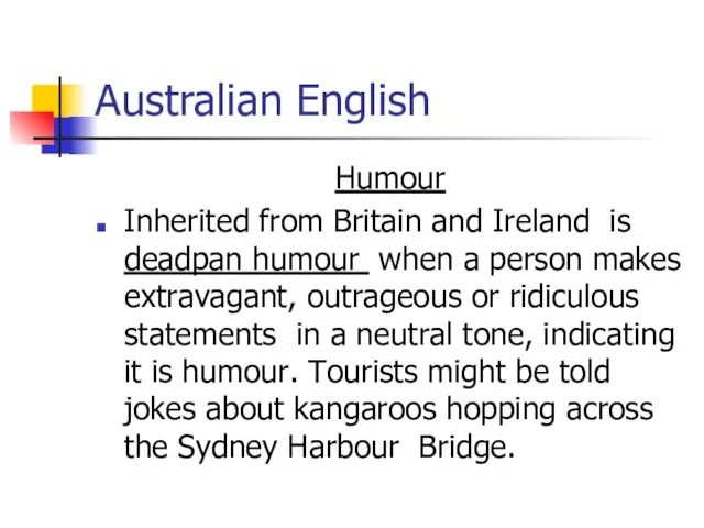 Australian English Humour Inherited from Britain and Ireland is deadpan humour when