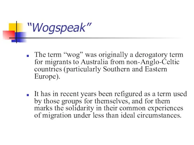 “Wogspeak” The term “wog” was originally a derogatory term for migrants to
