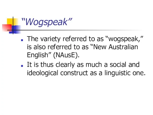 “Wogspeak” The variety referred to as “wogspeak,” is also referred to as