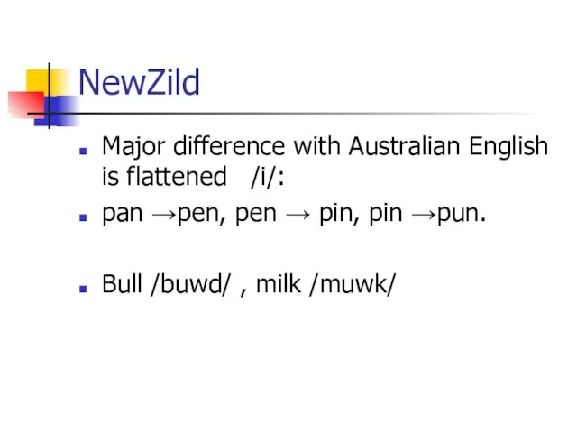 NewZild Major difference with Australian English is flattened /i/: pan →pen, pen