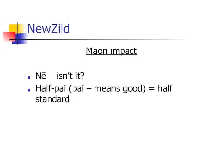 NewZild Maori impact Nē – isn’t it? Half-pai (pai – means good) = half standard