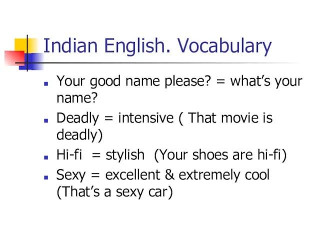 Indian English. Vocabulary Your good name please? = what’s your name? Deadly