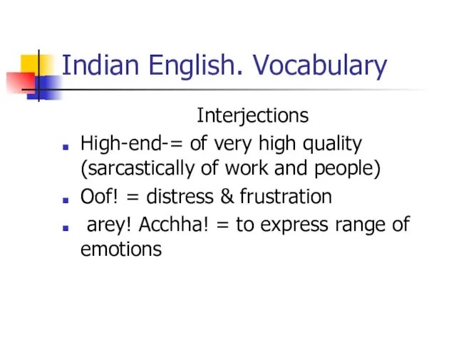 Indian English. Vocabulary Interjections High-end-= of very high quality (sarcastically of work