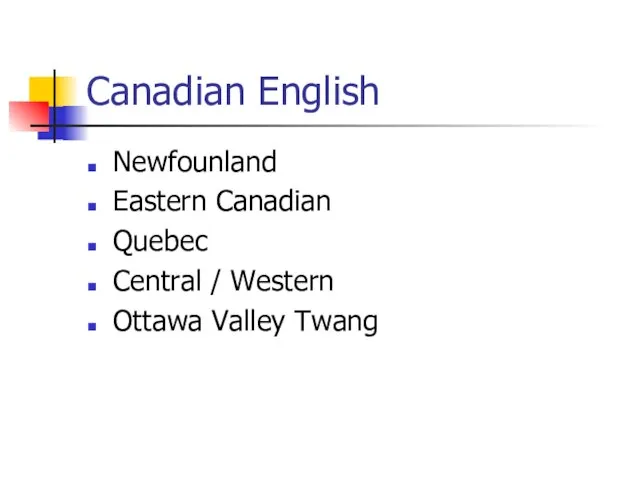 Canadian English Newfounland Eastern Canadian Quebec Central / Western Ottawa Valley Twang