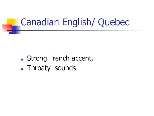 Canadian English/ Quebec Strong French accent, Throaty sounds