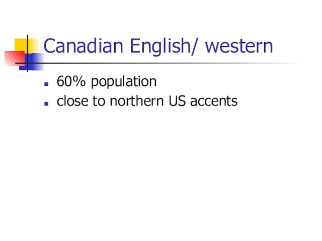 Canadian English/ western 60% population close to northern US accents