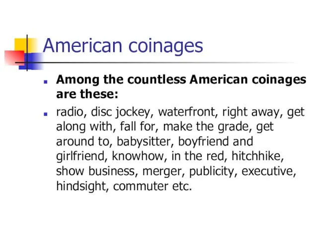 American coinages Among the countless American coinages are these: radio, disc jockey,