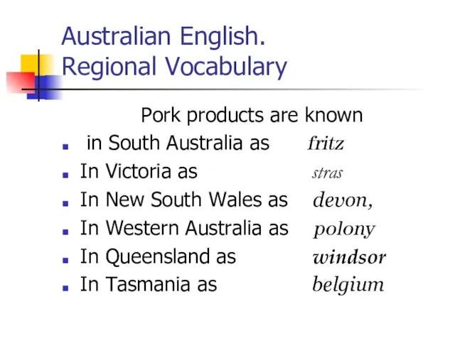 Australian English. Regional Vocabulary Pork products are known in South Australia as