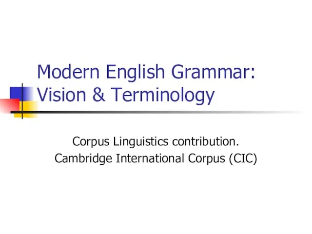 Modern English Grammar: Vision & Terminology Corpus Linguistics contribution. Cambridge International Corpus (CIC)