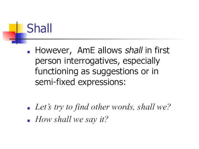 Shall However, AmE allows shall in first person interrogatives, especially functioning as