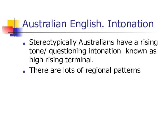 Australian English. Intonation Stereotypically Australians have a rising tone/ questioning intonation known