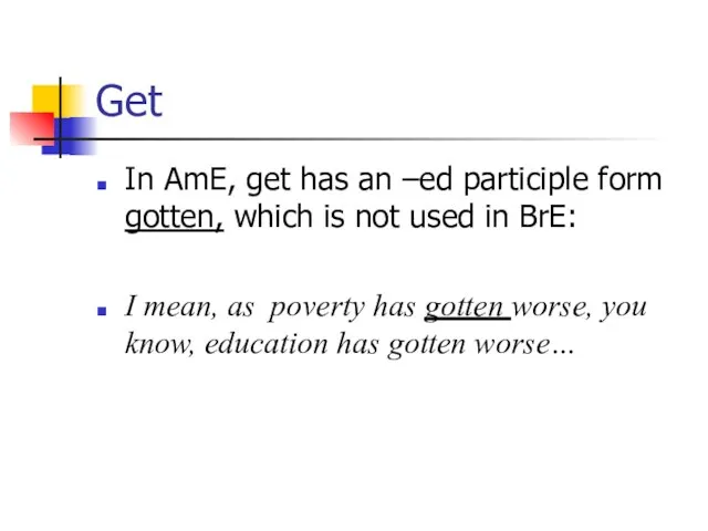 Get In AmE, get has an –ed participle form gotten, which is