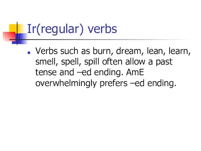 Ir(regular) verbs Verbs such as burn, dream, lean, learn, smell, spell, spill