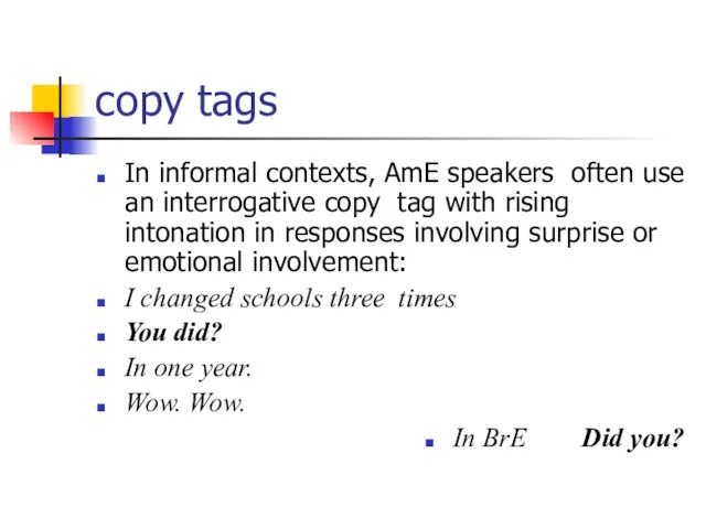 copy tags In informal contexts, AmE speakers often use an interrogative copy