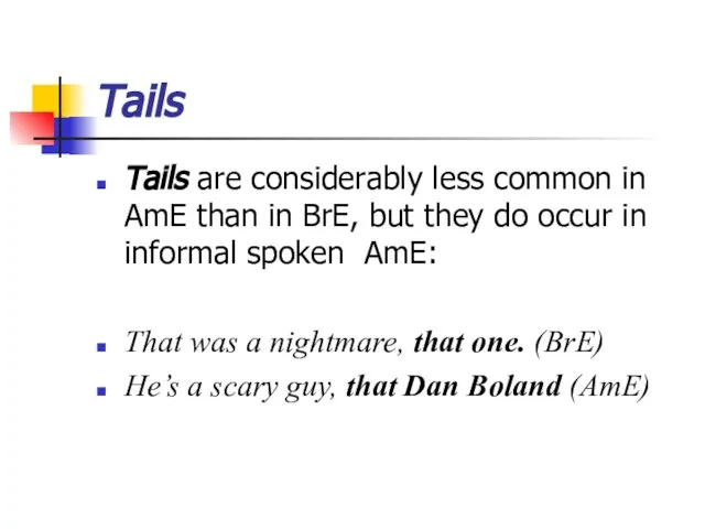 Tails Tails are considerably less common in AmE than in BrE, but