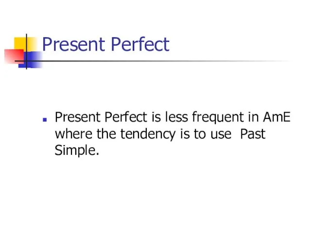 Present Perfect Present Perfect is less frequent in AmE where the tendency