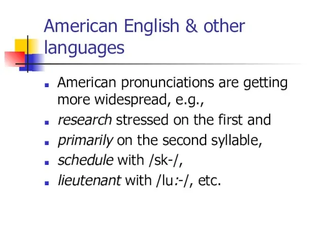 American English & other languages American pronunciations are getting more widespread, e.g.,