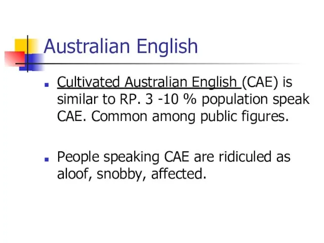 Australian English Cultivated Australian English (CAE) is similar to RP. 3 -10