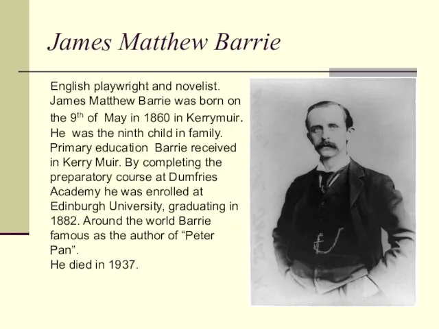 James Matthew Barrie English playwright and novelist. James Matthew Barrie was born