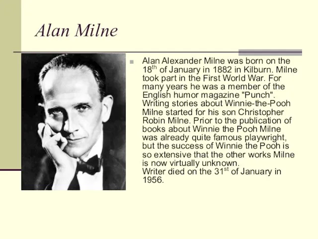 Alan Milne Alan Alexander Milne was born on the 18th of January