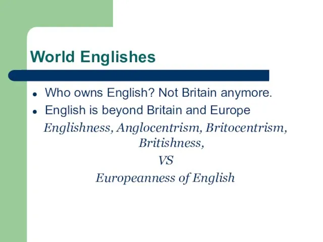 World Englishes Who owns English? Not Britain anymore. English is beyond Britain