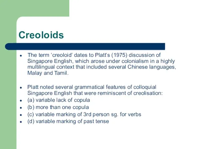 Creoloids The term ‘creoloid’ dates to Platt’s (1975) discussion of Singapore English,