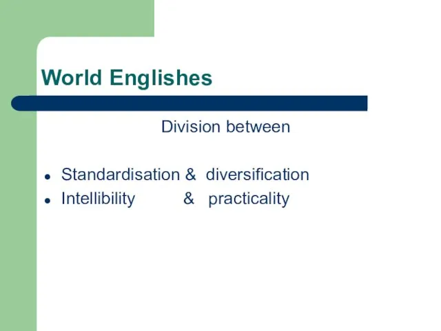 World Englishes Division between Standardisation & diversification Intellibility & practicality