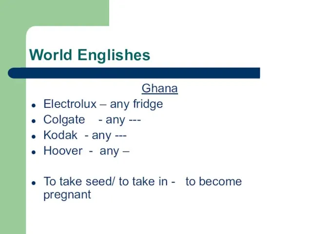 World Englishes Ghana Electrolux – any fridge Colgate - any --- Kodak