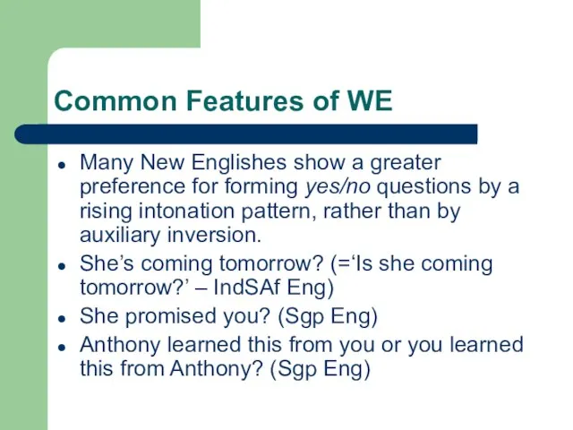 Common Features of WE Many New Englishes show a greater preference for