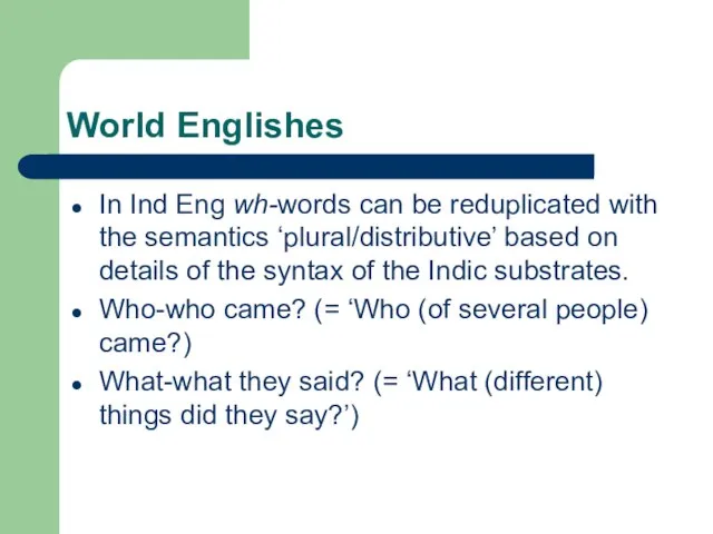 World Englishes In Ind Eng wh-words can be reduplicated with the semantics