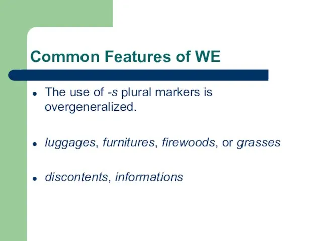 Common Features of WE The use of -s plural markers is overgeneralized.