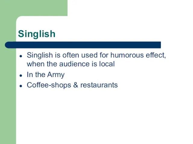 Singlish Singlish is often used for humorous effect, when the audience is