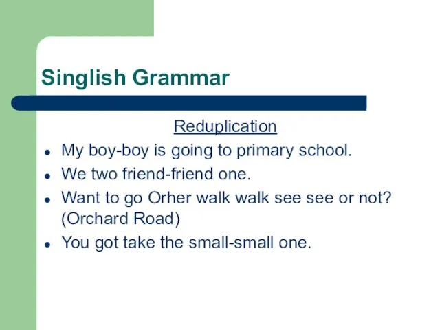 Singlish Grammar Reduplication My boy-boy is going to primary school. We two