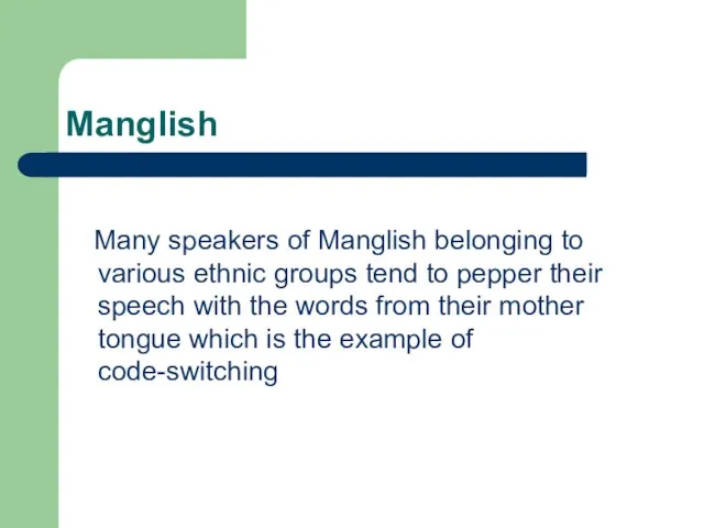 Manglish Many speakers of Manglish belonging to various ethnic groups tend to