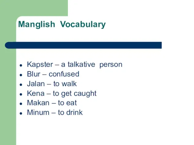 Manglish Vocabulary Kapster – a talkative person Blur – confused Jalan –