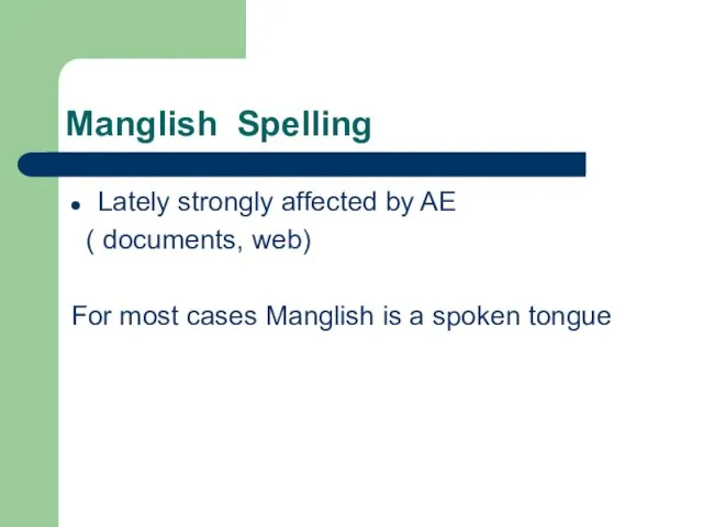 Manglish Spelling Lately strongly affected by AE ( documents, web) For most